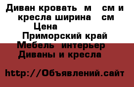 Диван-кровать 1м.90см и 2  кресла ширина 60см › Цена ­ 10 000 - Приморский край Мебель, интерьер » Диваны и кресла   